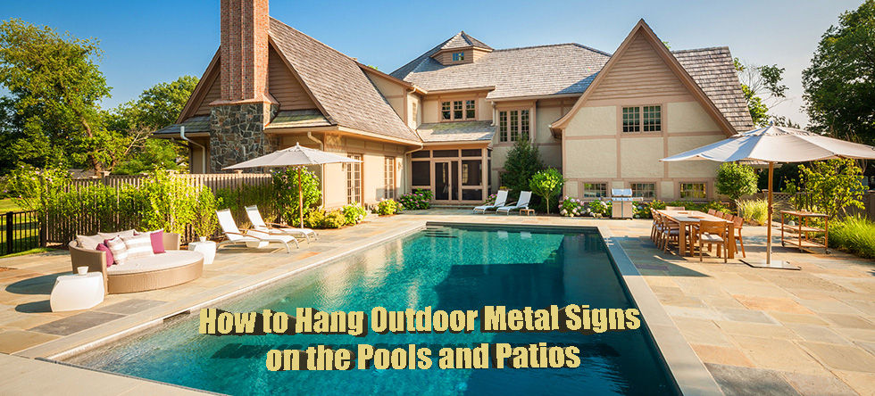 How to Hang Outdoor Metal Signs on the Pools and Patios